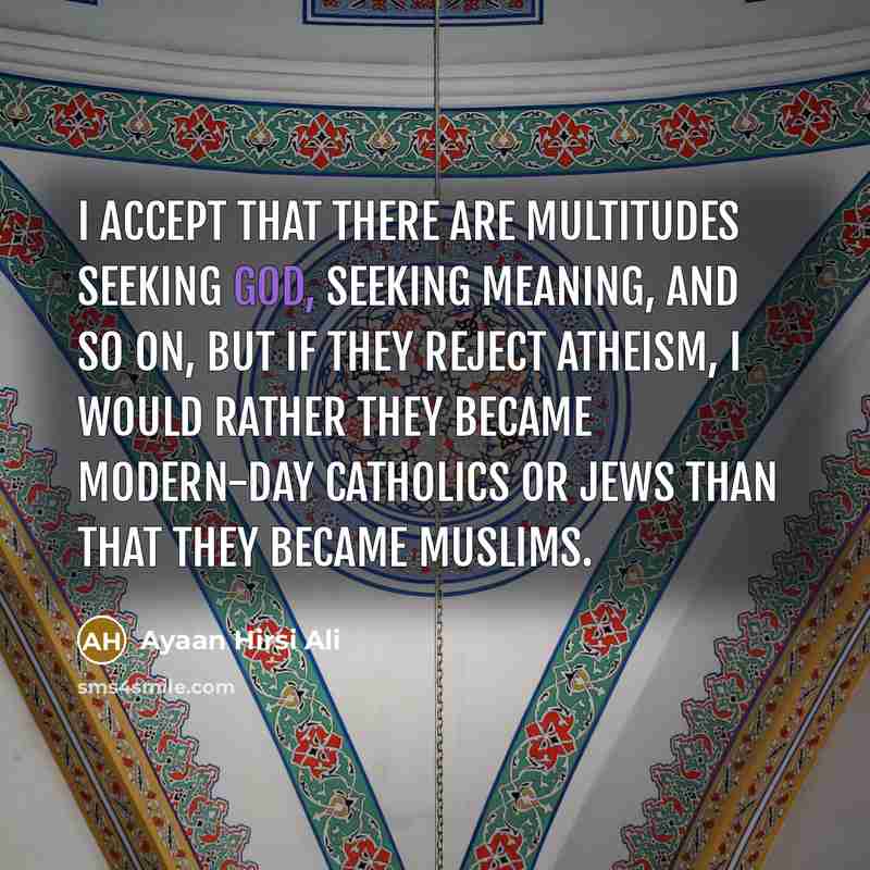 “I accept that there are multitudes seeking God, seeking meaning,…” quote by Ayaan Hirsi Ali