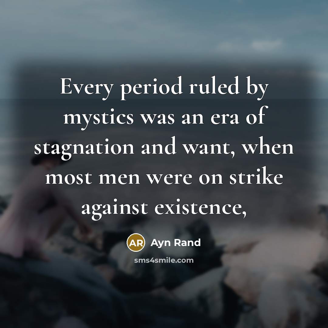 “Every period ruled by mystics was an era of stagnation…” quote by Ayn Rand