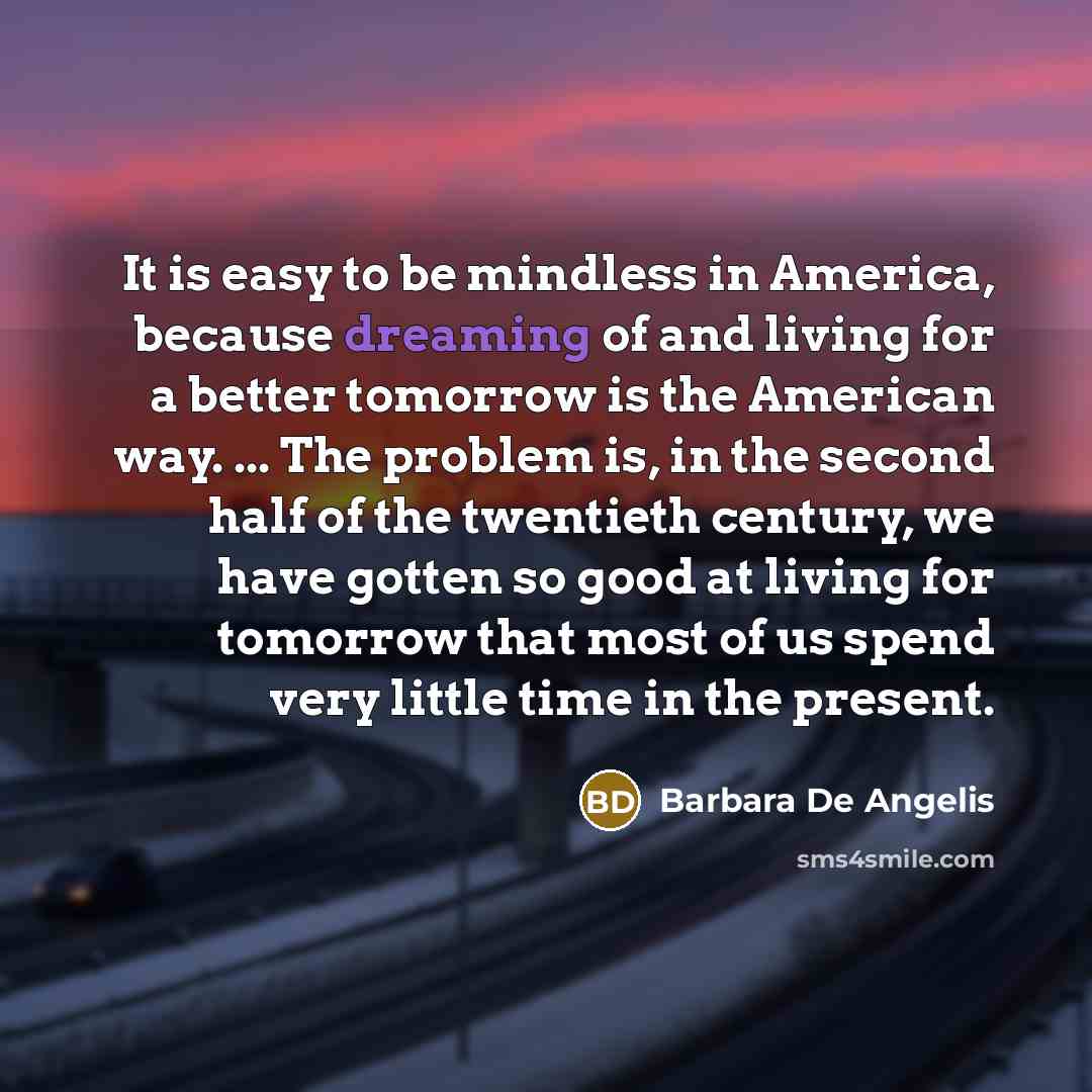 “It is easy to be mindless in America, because dreaming…” quote by Barbara De Angelis