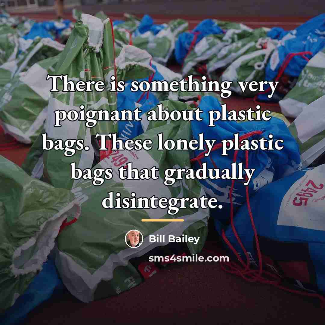 “There is something very poignant about plastic bags. These lonely…” quote by Bill Bailey