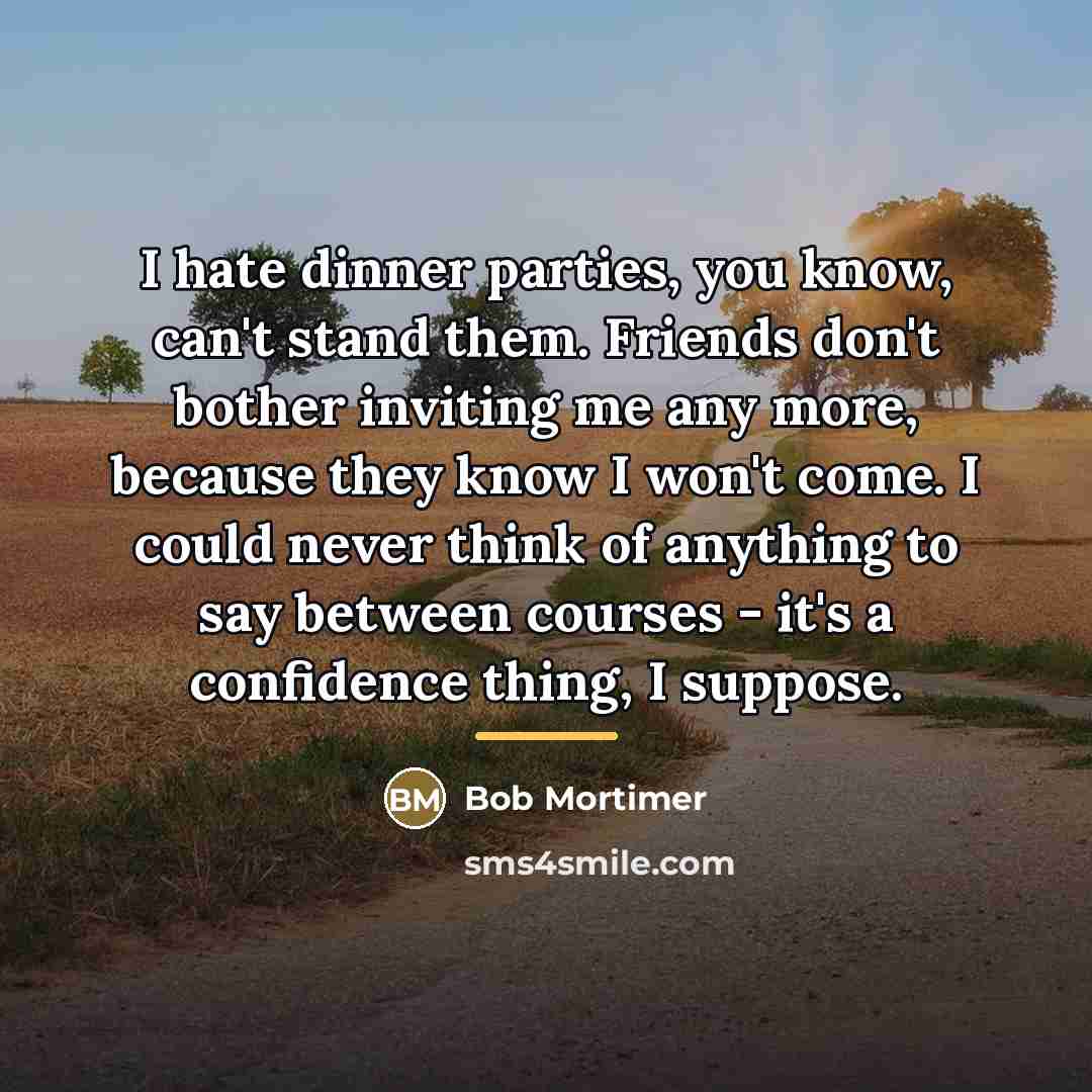 “I hate dinner parties, you know, can't stand them. Friends…” quote by Bob Mortimer
