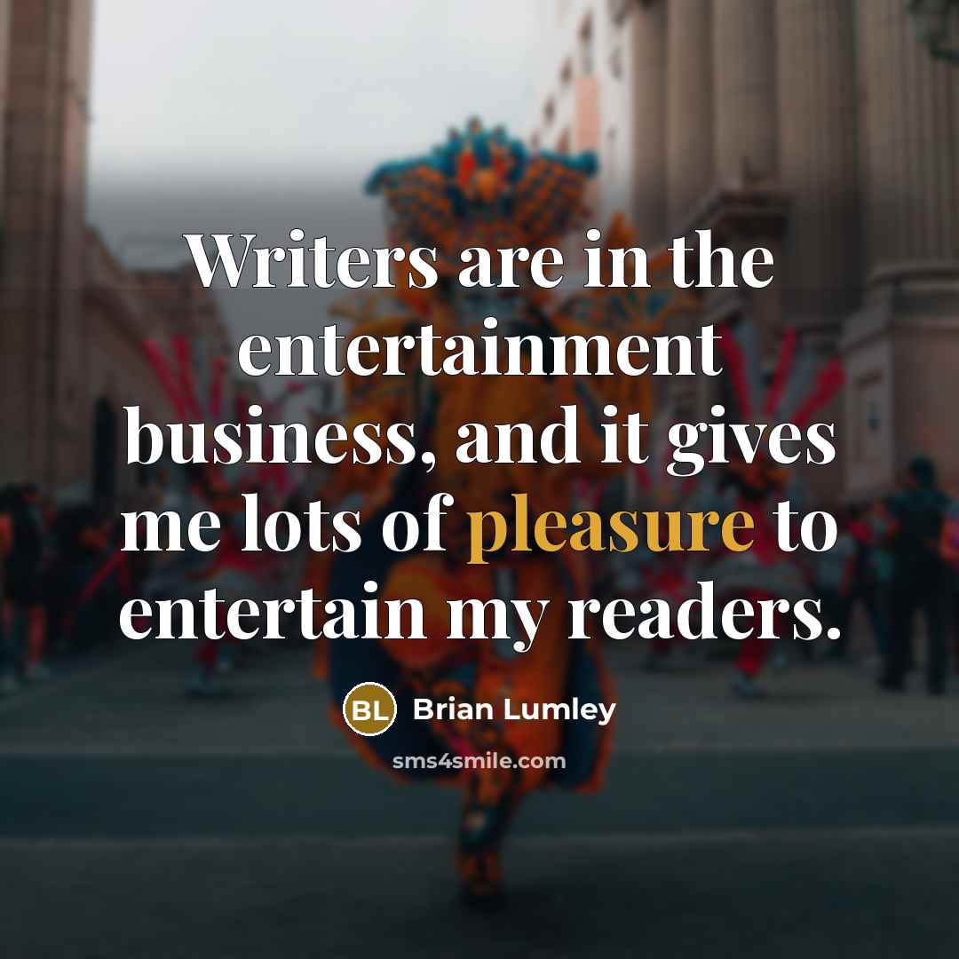 “Writers are in the entertainment business, and it gives me…” quote by Brian Lumley