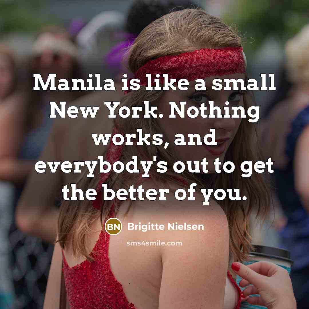 “Manila is like a small New York. Nothing works, and…” quote by Brigitte Nielsen