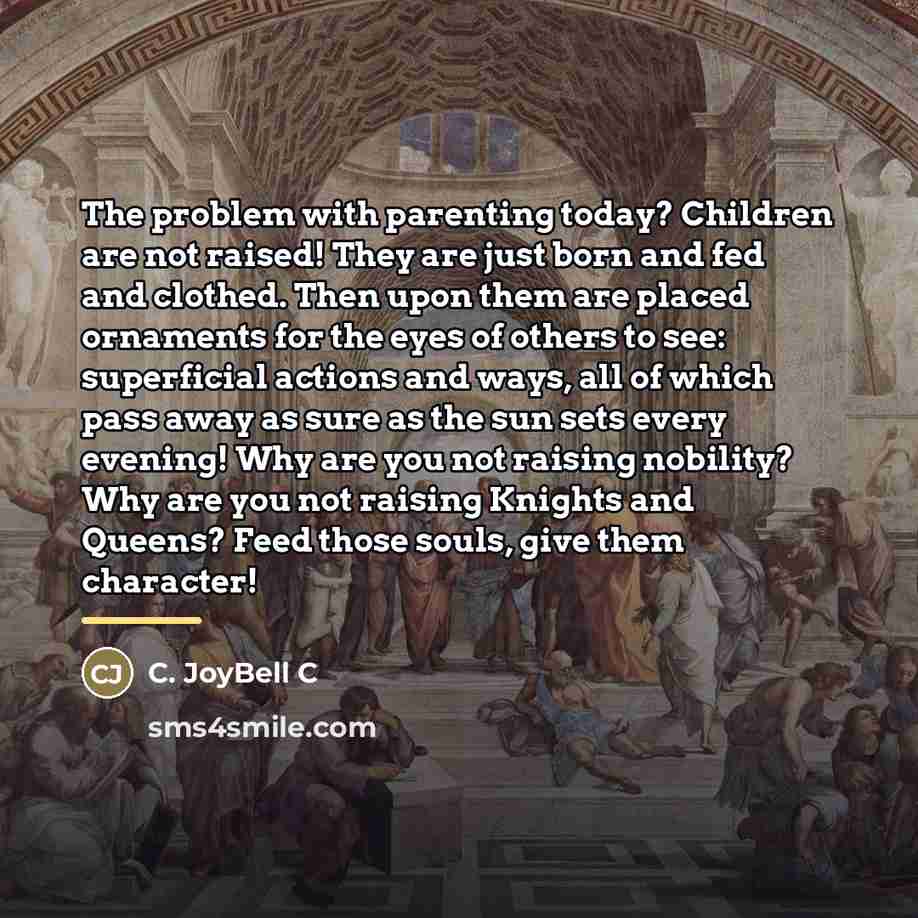 “The problem with parenting today? Children are not raised! They…” quote by C. JoyBell C