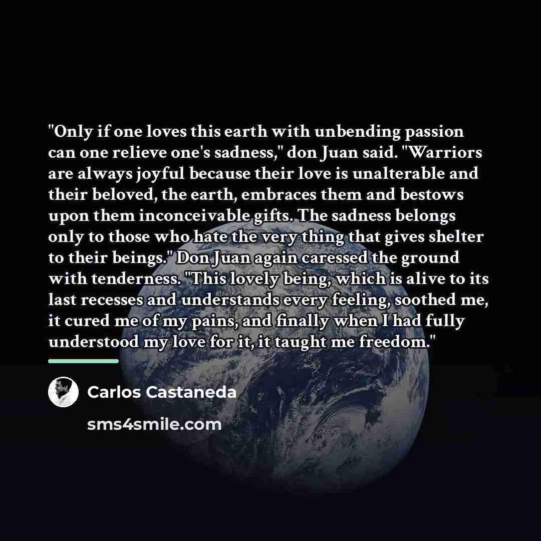 “"Only if one loves this earth with unbending passion can…” quote by Carlos Castaneda