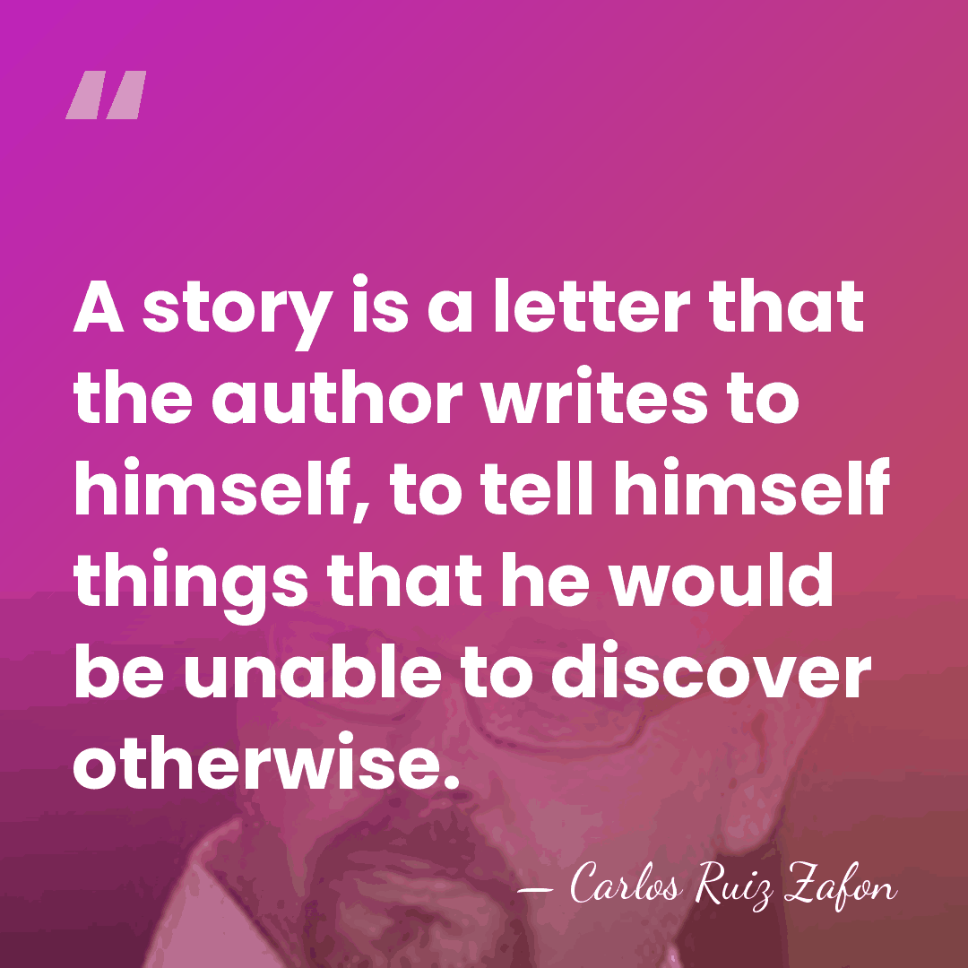 A story is a letter that the author writes to himself, to&hellip; - Carlos Ruiz Zafon