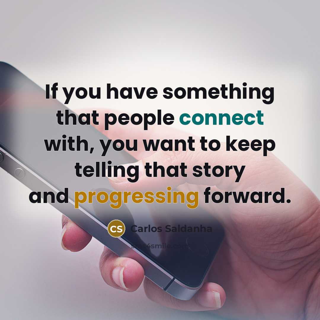 “If you have something that people connect with, you want…” quote by Carlos Saldanha