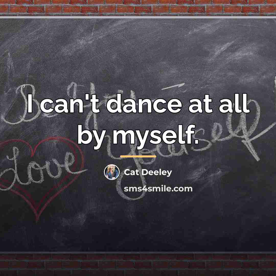 “I can't dance at all by myself.…” quote by Cat Deeley