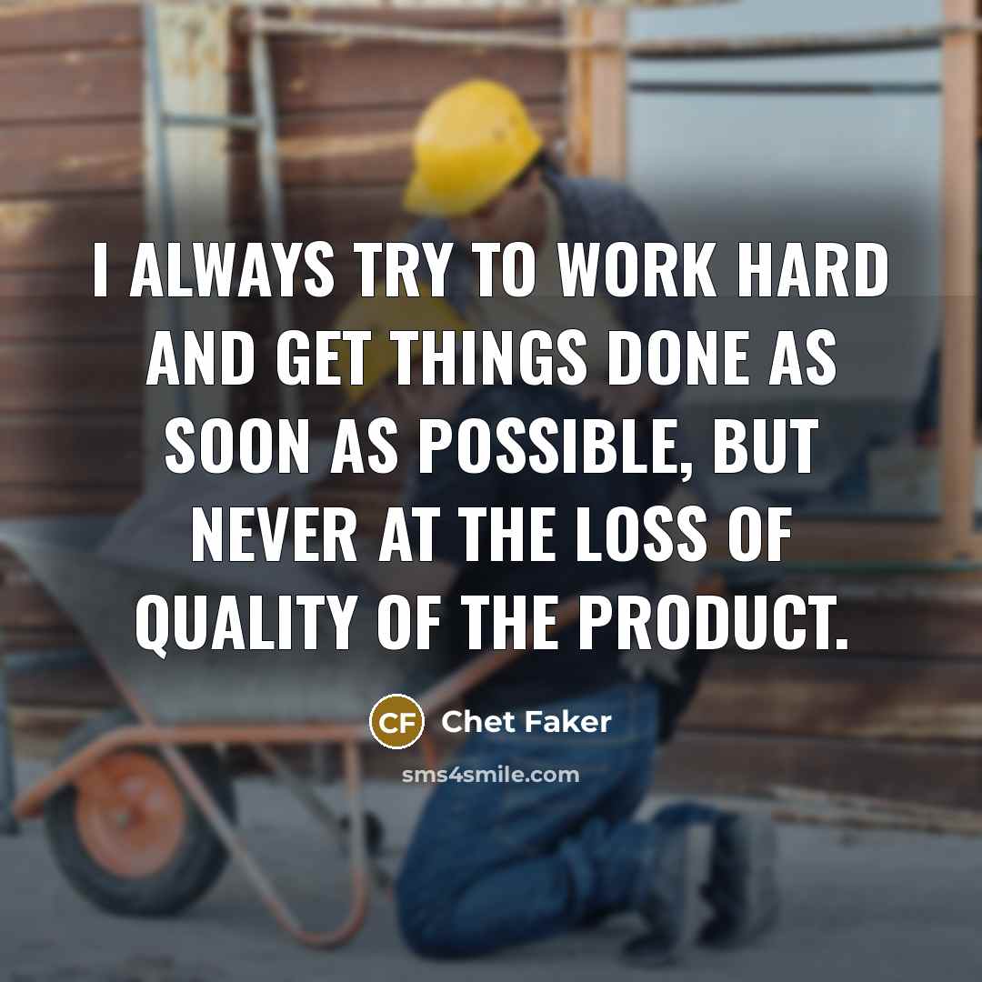 “I always try to work hard and get things done…” quote by Chet Faker