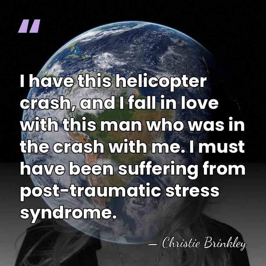 I have this helicopter crash, and I fall in love with this&hellip; - Christie Brinkley
