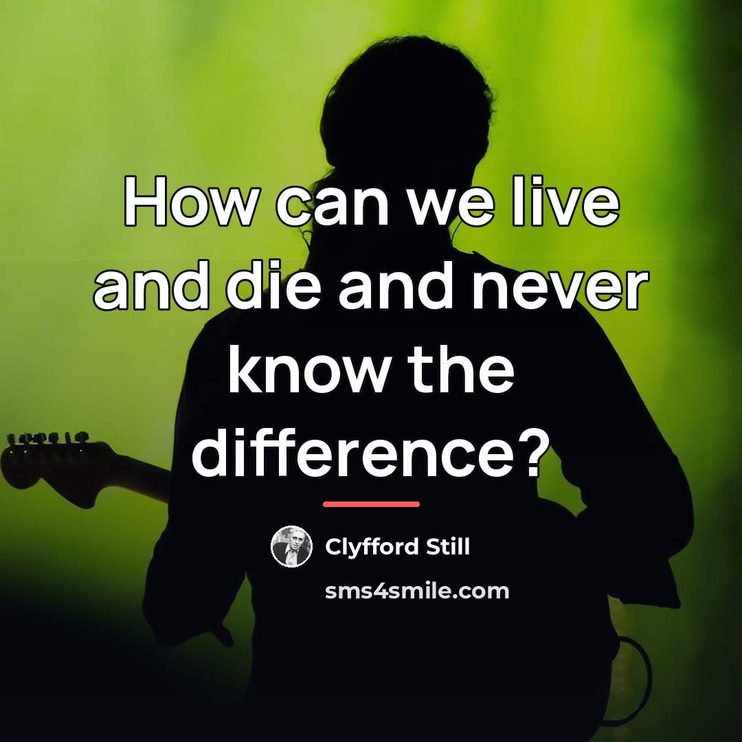 “How can we live and die and never know the…” quote by Clyfford Still