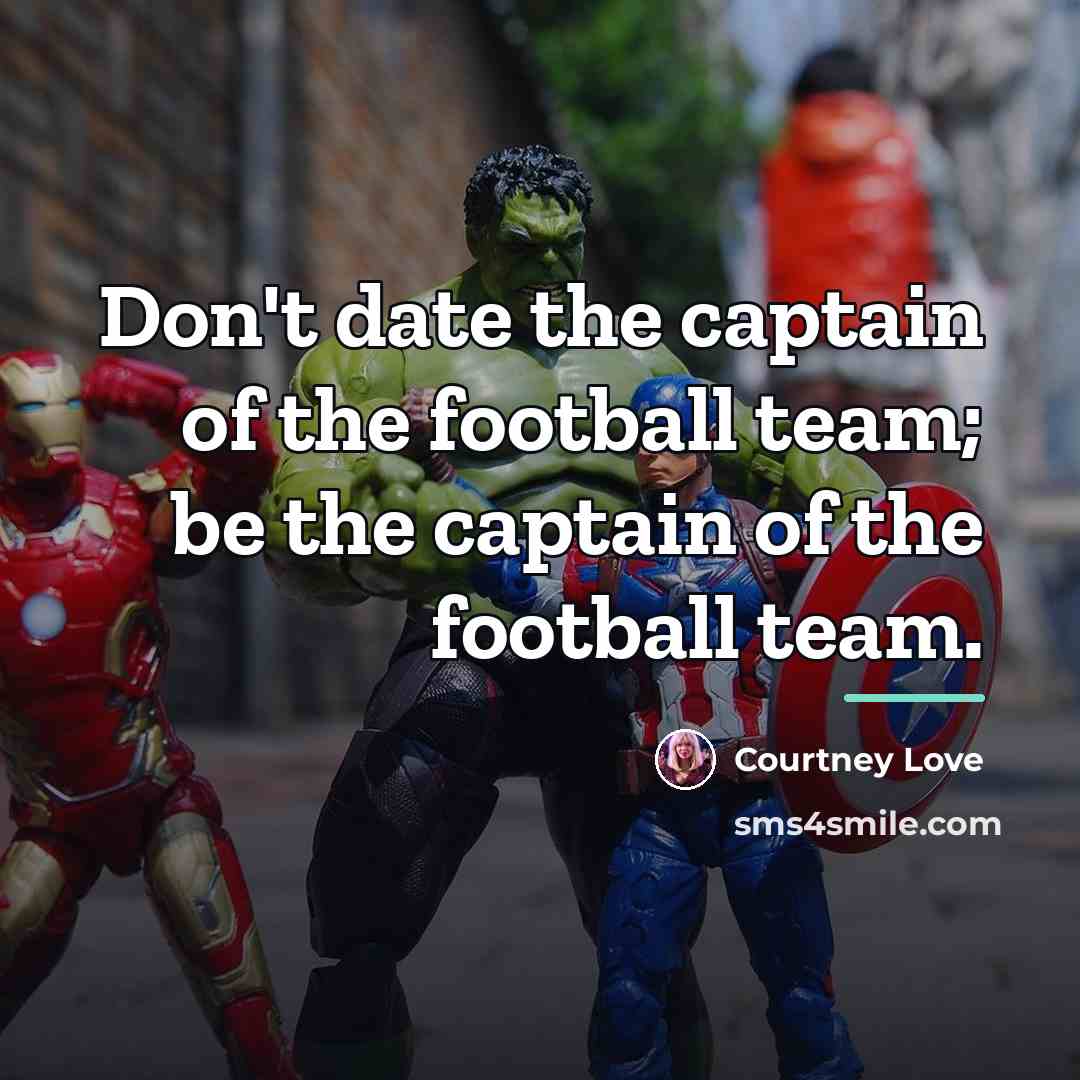 “Don't date the captain of the football team; be the…” quote by Courtney Love