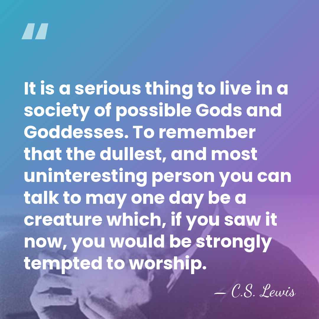 It is a serious thing to live in a society of possible&hellip; - C.S. Lewis