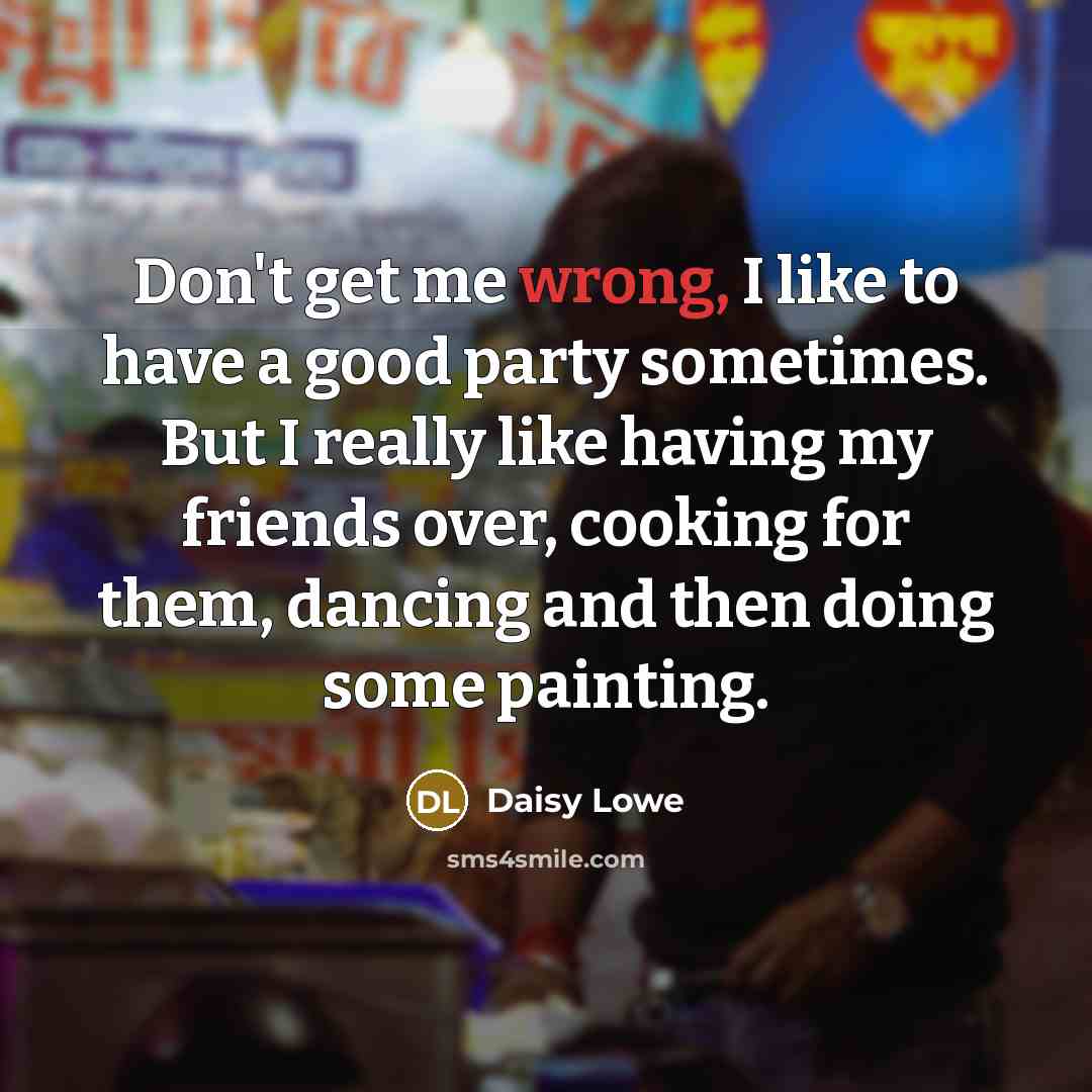 “Don't get me wrong, I like to have a good…” quote by Daisy Lowe