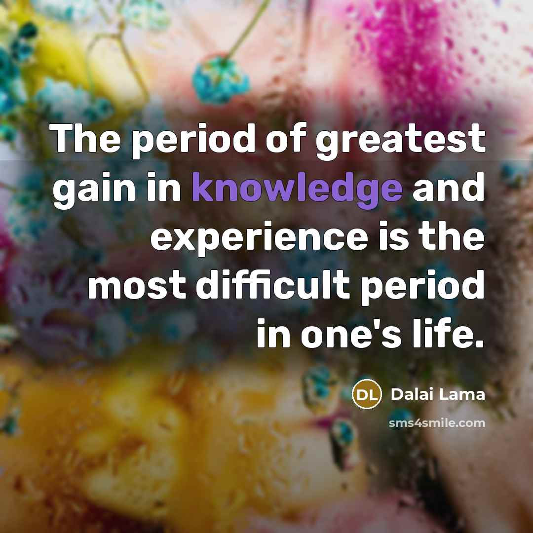 “The period of greatest gain in knowledge and experience is…” quote by Dalai Lama