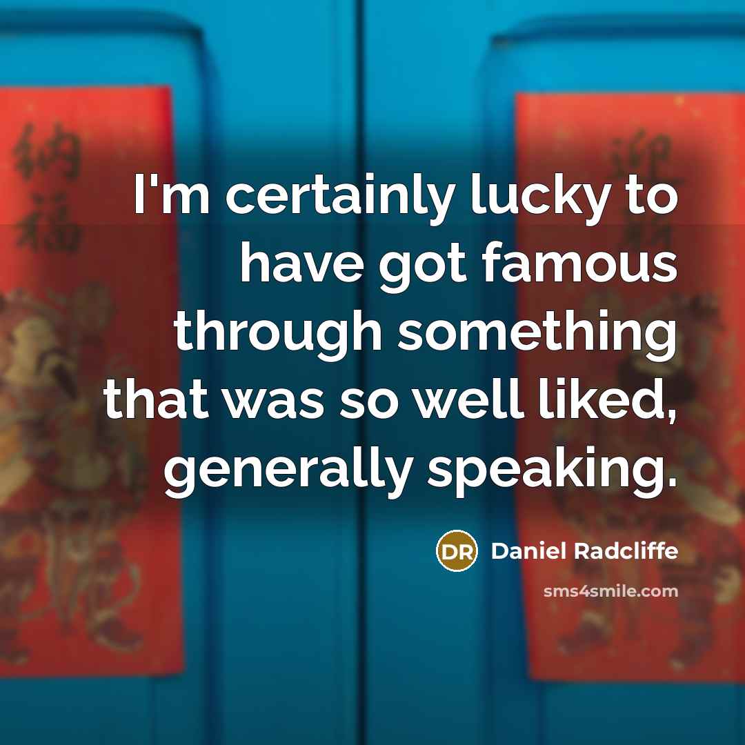 “I'm certainly lucky to have got famous through something that…” quote by Daniel Radcliffe