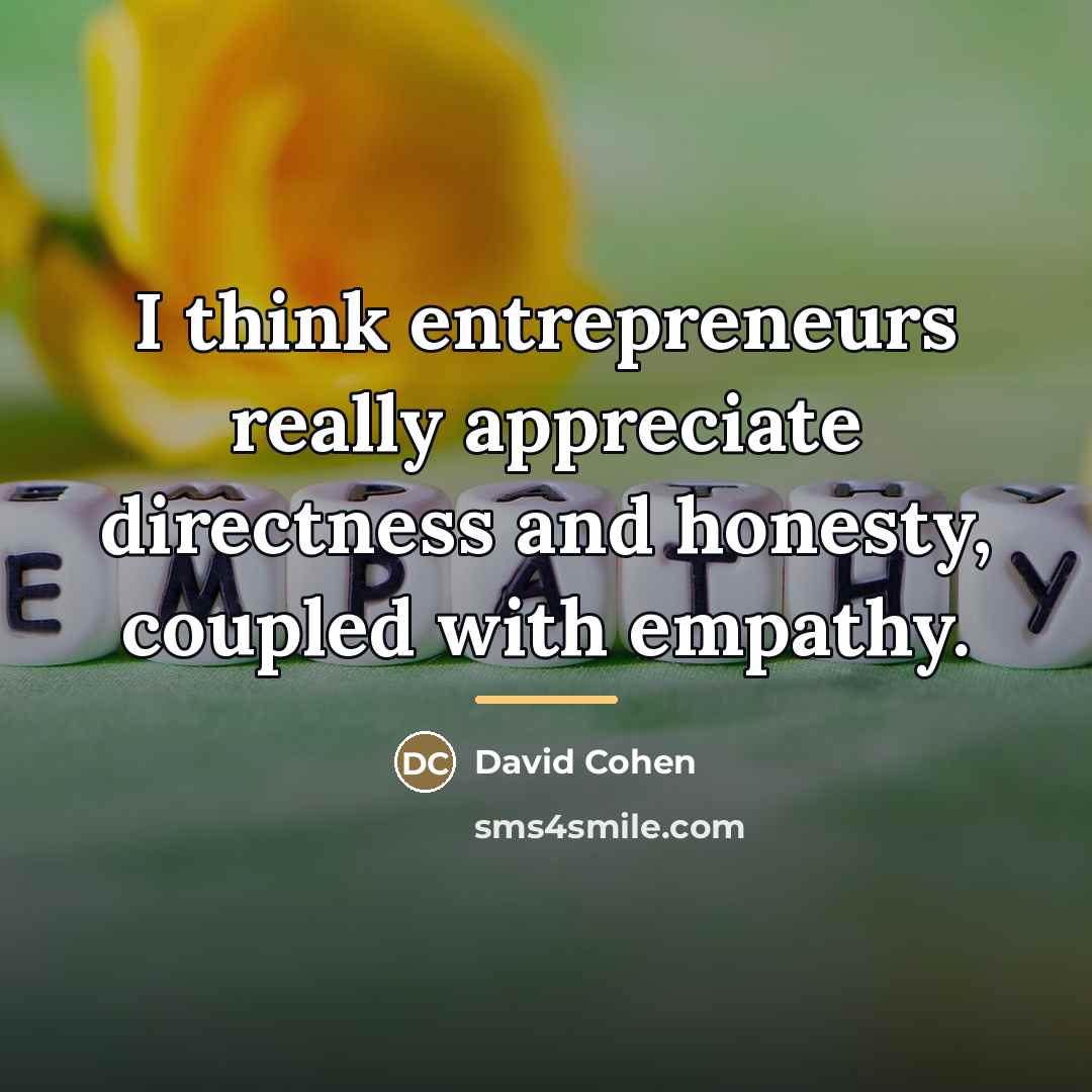 “I think entrepreneurs really appreciate directness and honesty, coupled with…” quote by David Cohen