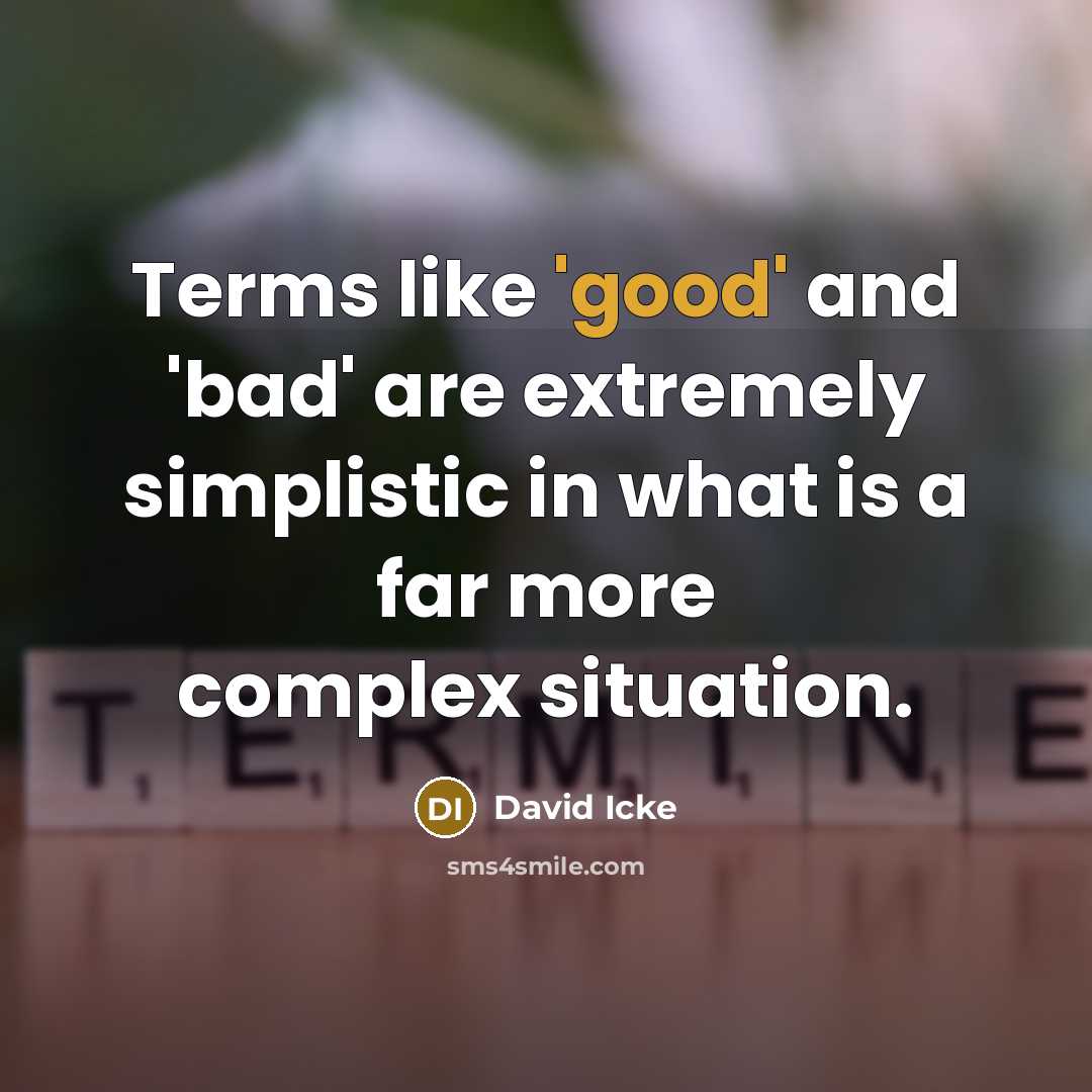 “Terms like 'good' and 'bad' are extremely simplistic in what…” quote by David Icke