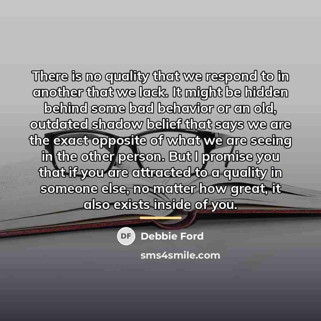 “There is no quality that we respond to in another…” quote by Debbie Ford