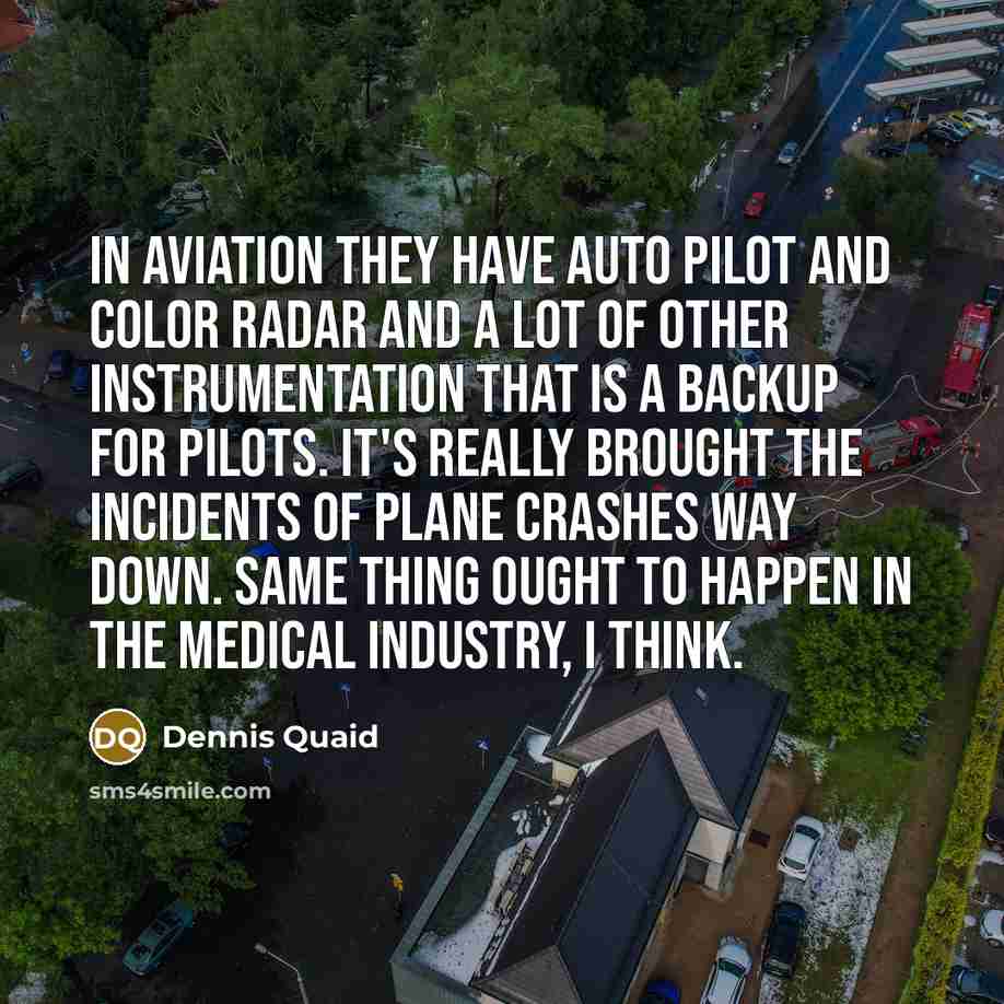 “In aviation they have auto pilot and color radar and…” quote by Dennis Quaid
