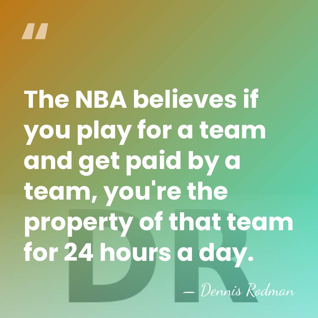 The NBA believes if you play for a team and get paid&hellip; - Dennis Rodman