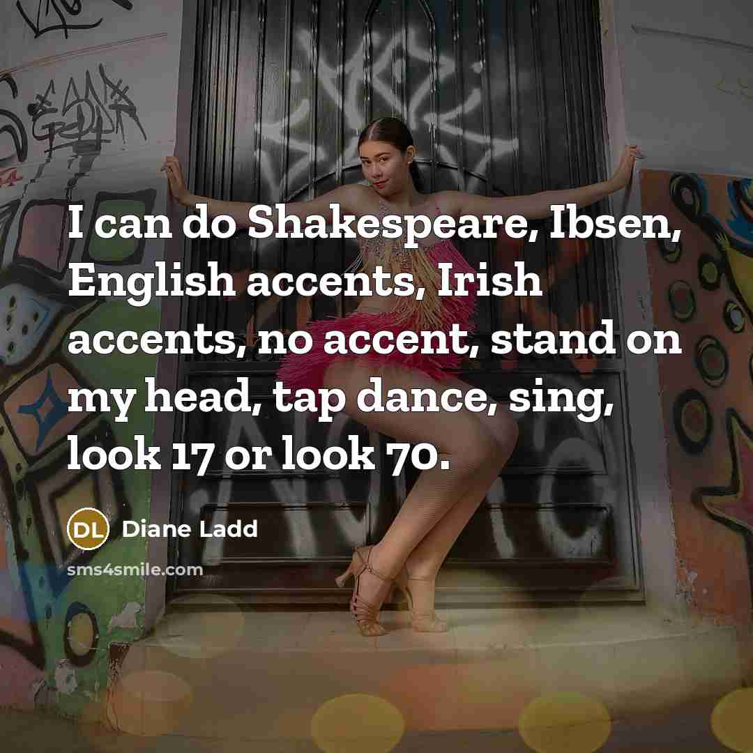 “I can do Shakespeare, Ibsen, English accents, Irish accents, no…” quote by Diane Ladd