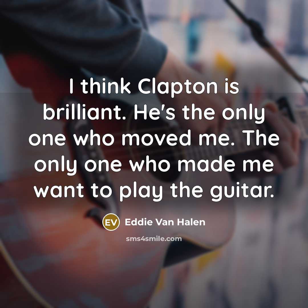 “I think Clapton is brilliant. He's the only one who…” quote by Eddie Van Halen