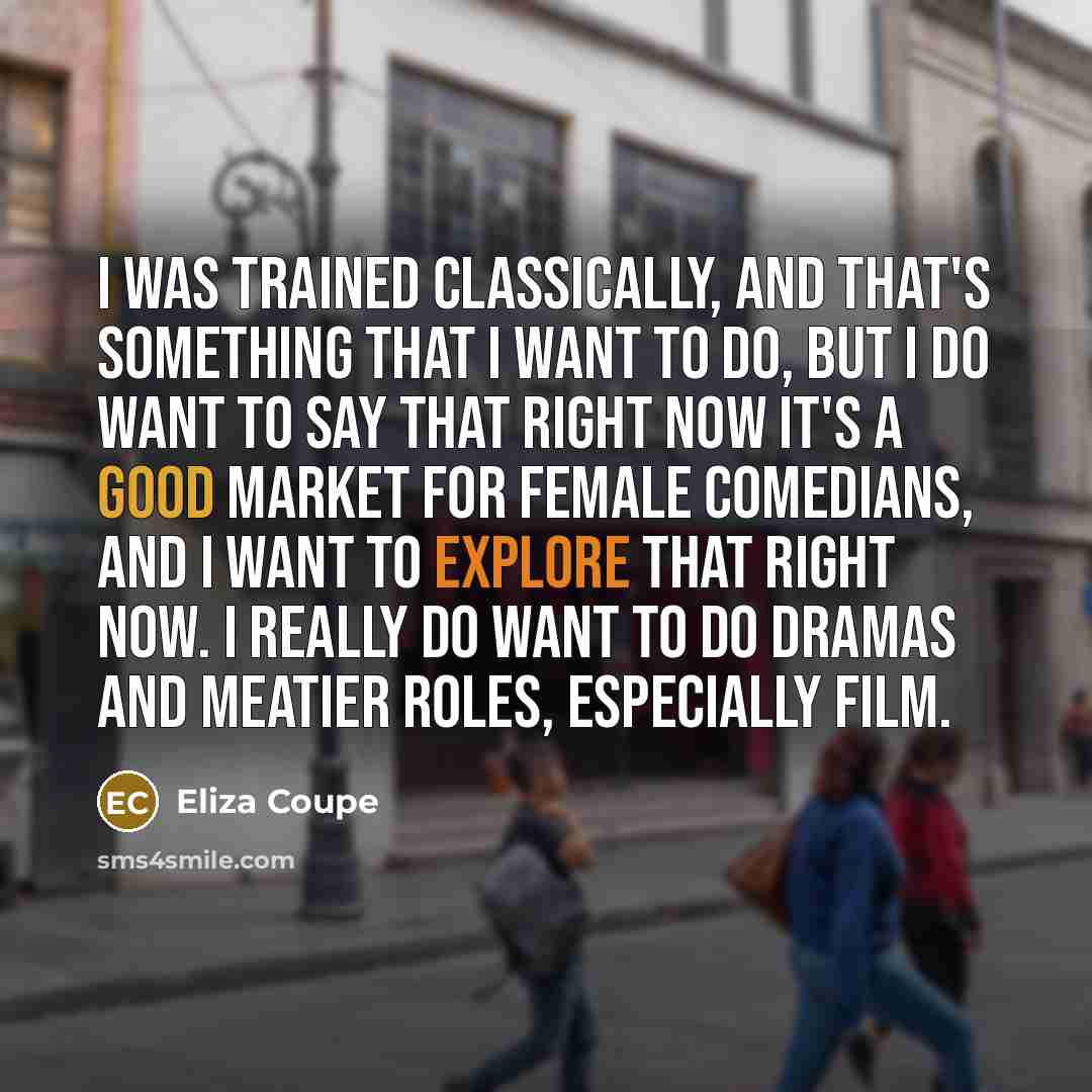 “I was trained classically, and that's something that I want…” quote by Eliza Coupe