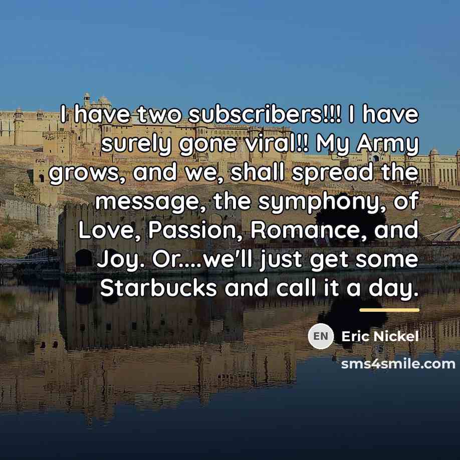 “I have two subscribers!!! I have surely gone viral!! My…” quote by Eric Nickel