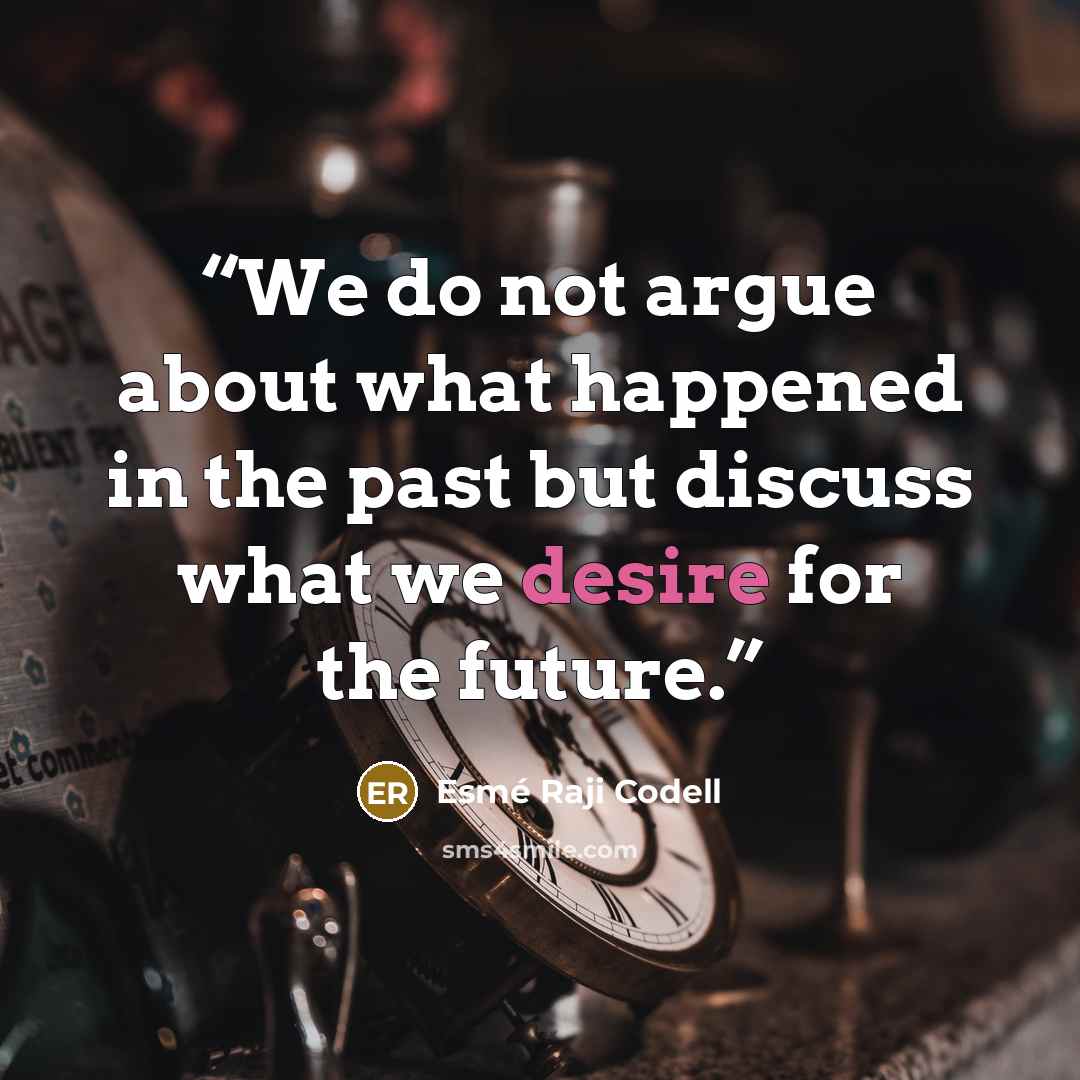 “We do not argue about what happened in the past but discuss what we desire for the future.” quote by Esmé Raji Codell