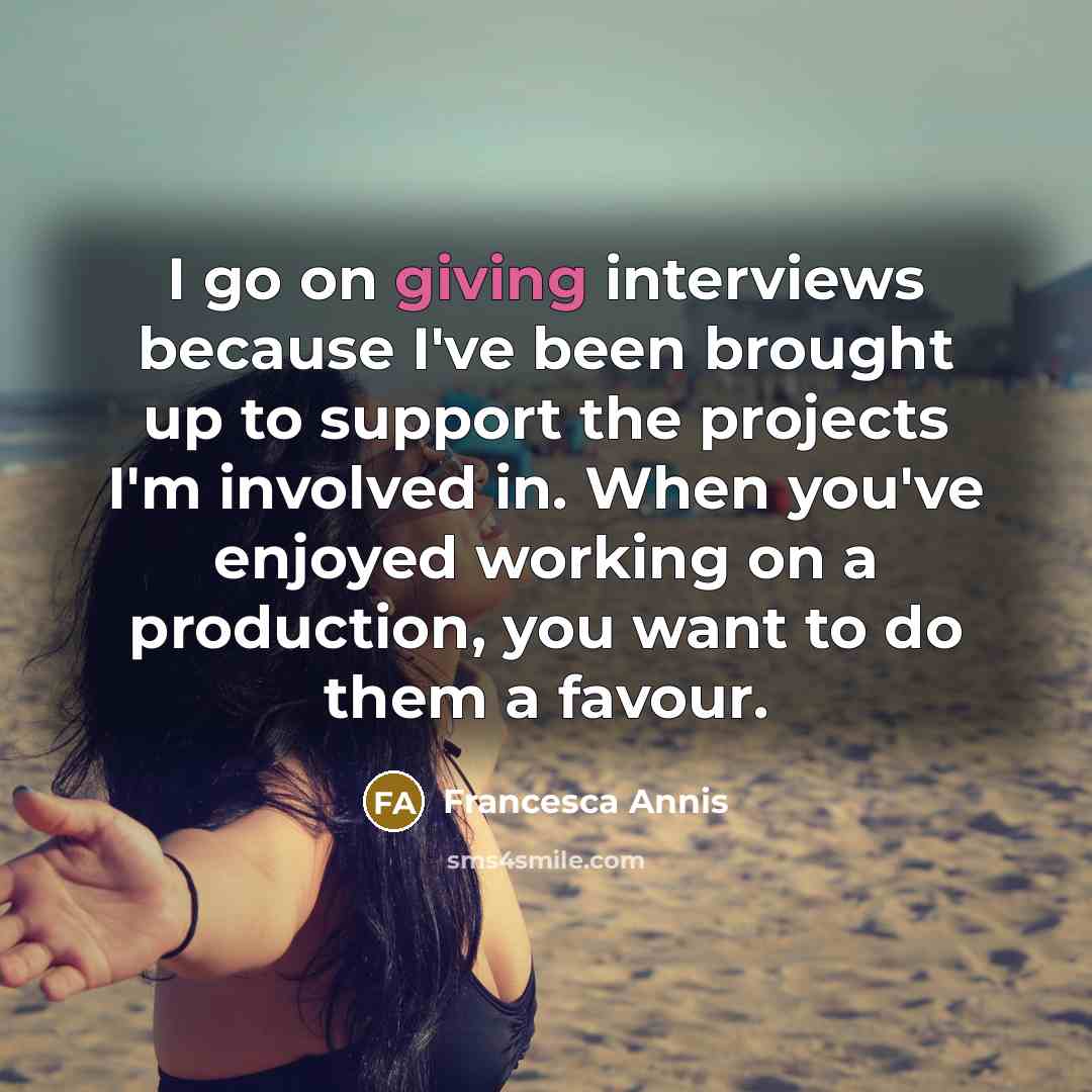 “I go on giving interviews because I've been brought up…” quote by Francesca Annis