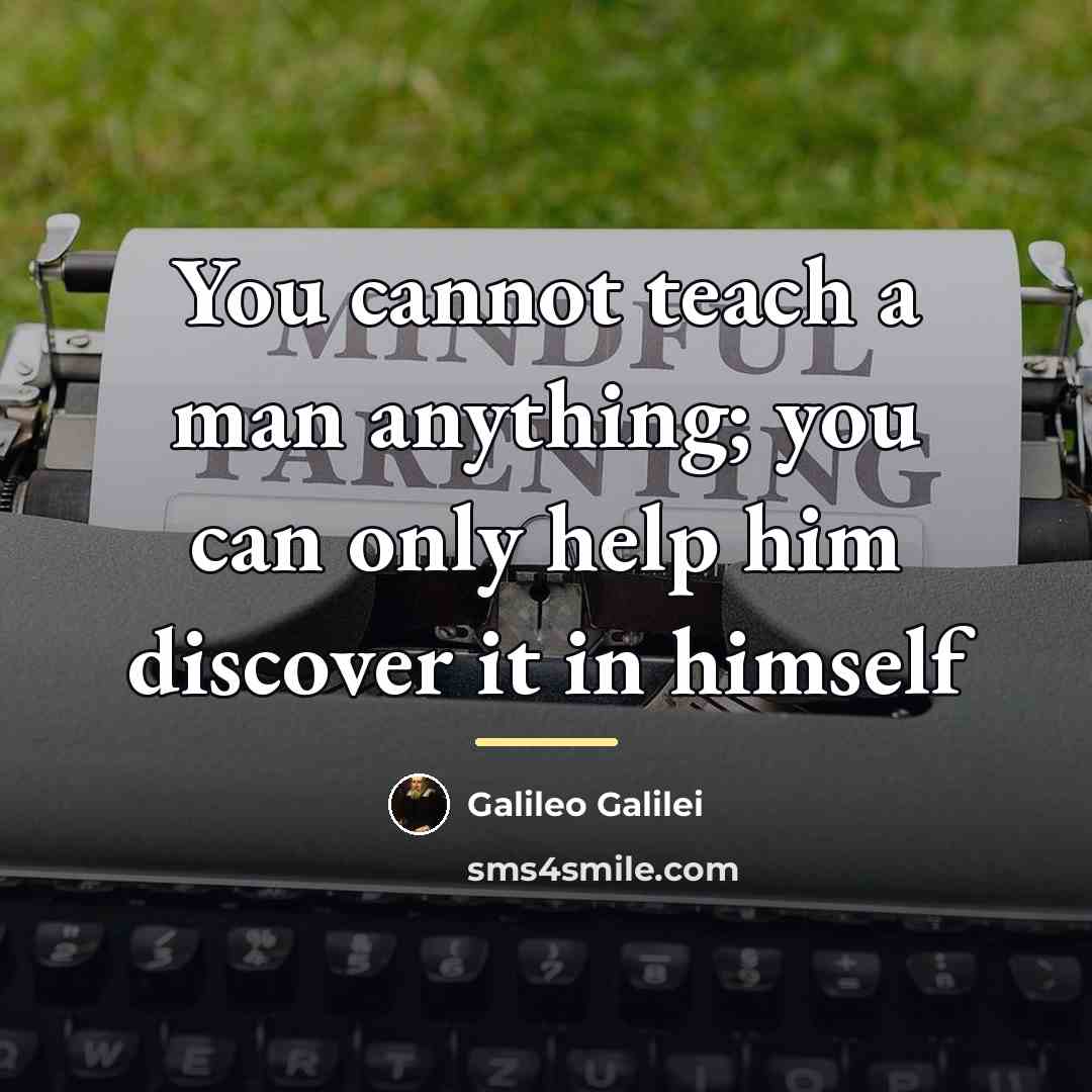 “You cannot teach a man anything; you can only help…” quote by Galileo Galilei