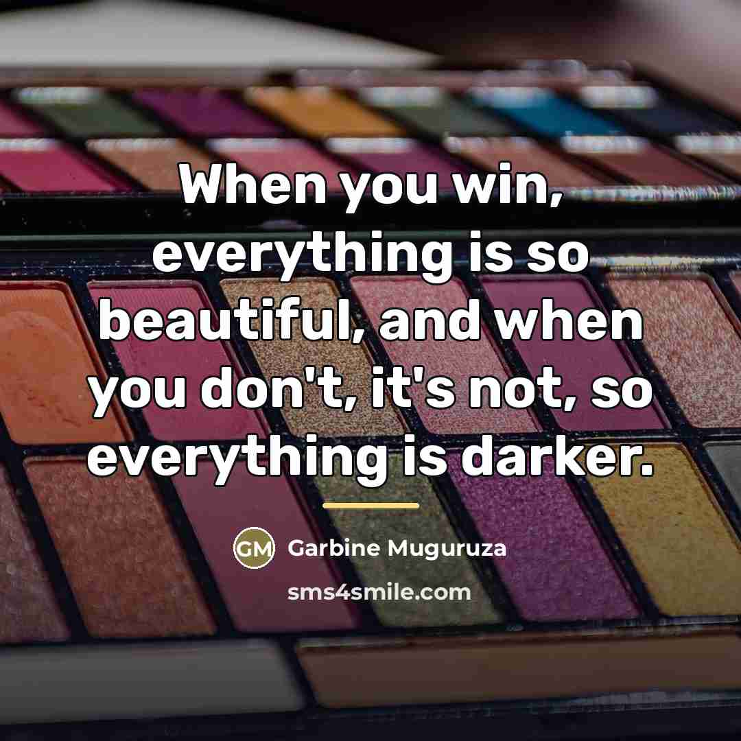 “When you win, everything is so beautiful, and when you…” quote by Garbine Muguruza