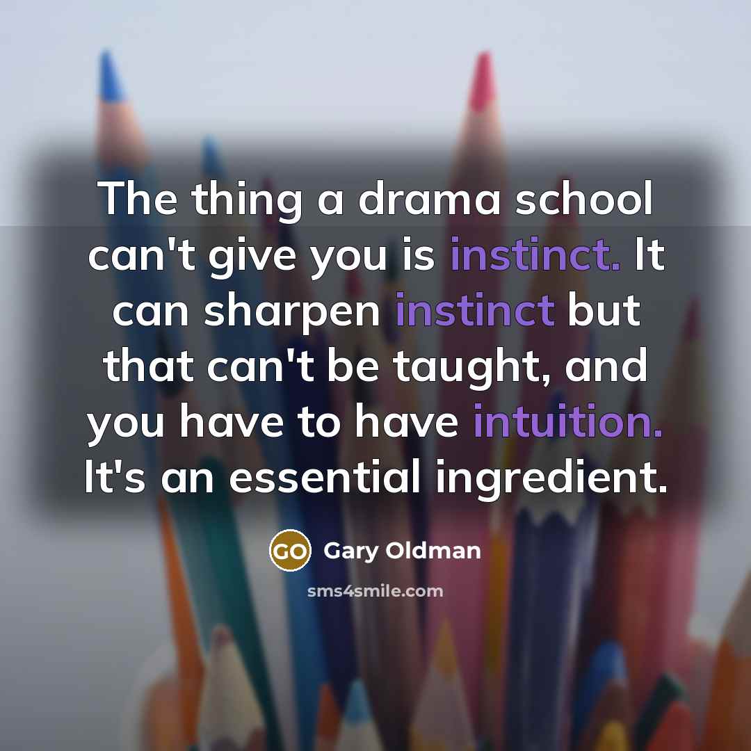 “The thing a drama school can't give you is instinct.…” quote by Gary Oldman