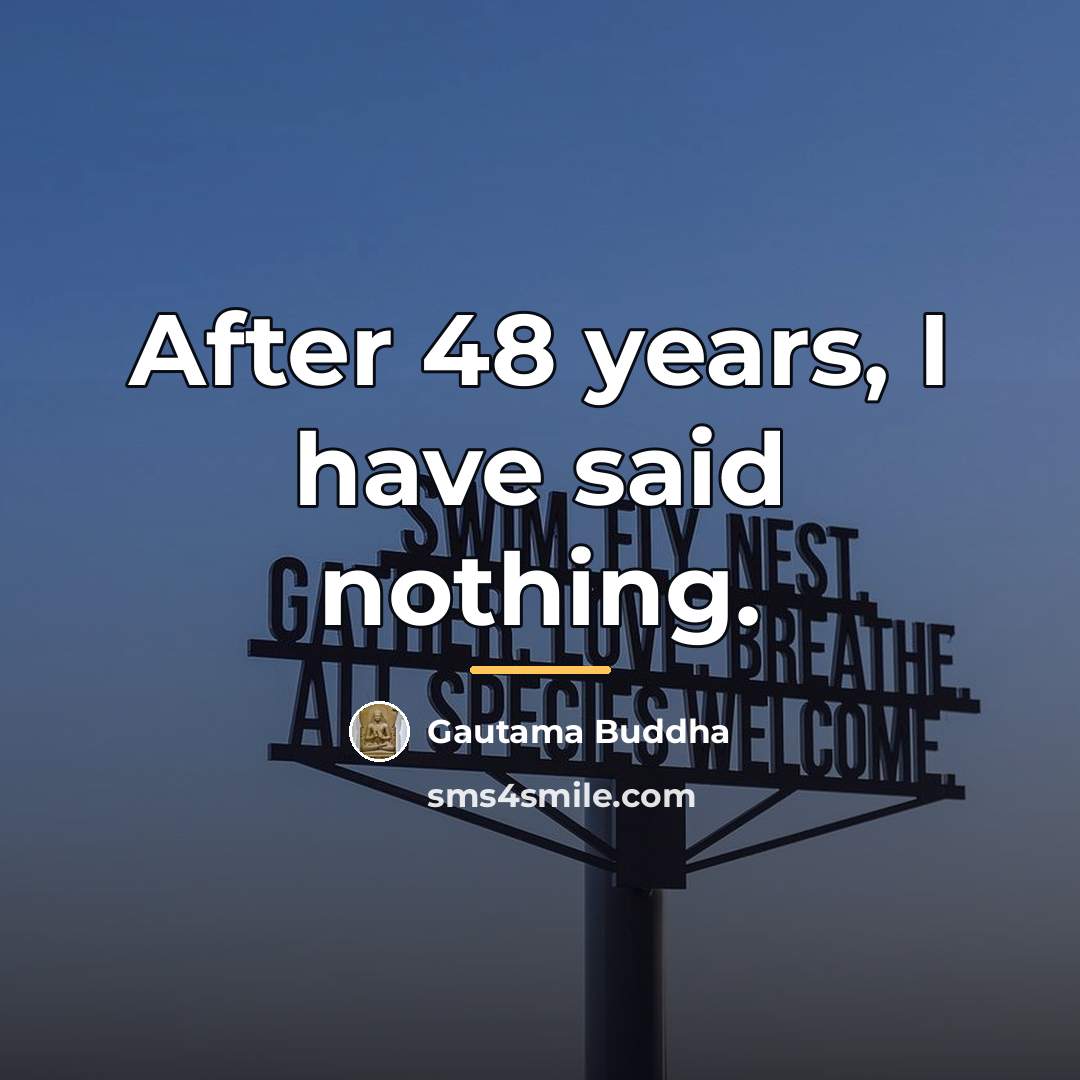 “After 48 years, I have said nothing.…” quote by Gautama Buddha