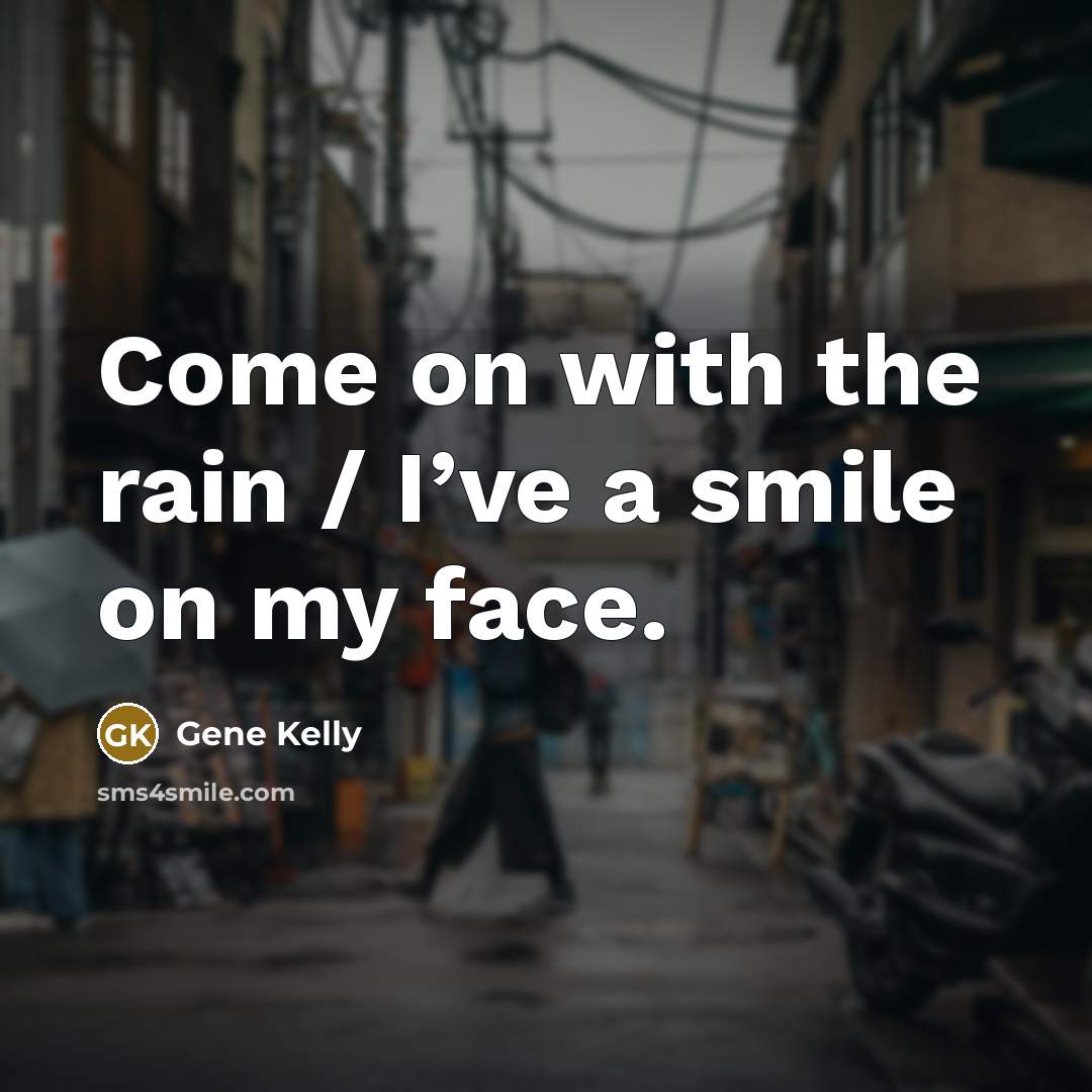 “Come on with the rain / I’ve a smile on…” quote by Gene Kelly