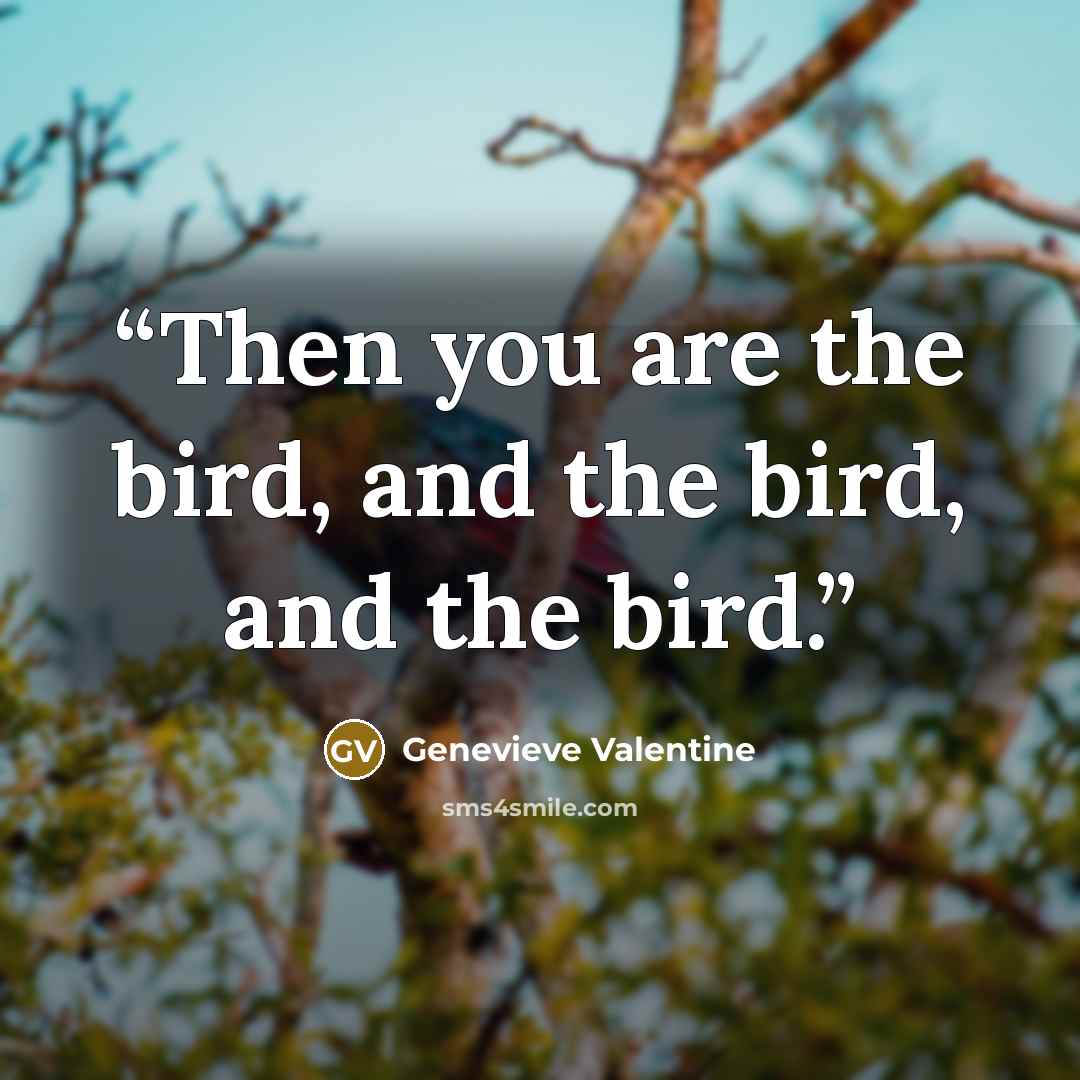 “Then you are the bird, and the bird, and the bird.” quote by Genevieve Valentine