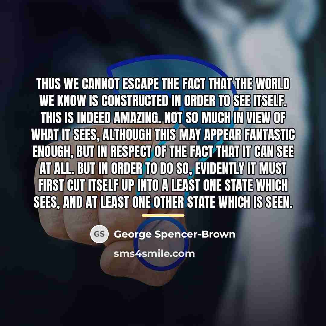 “Thus we cannot escape the fact that the world we…” quote by George Spencer-Brown
