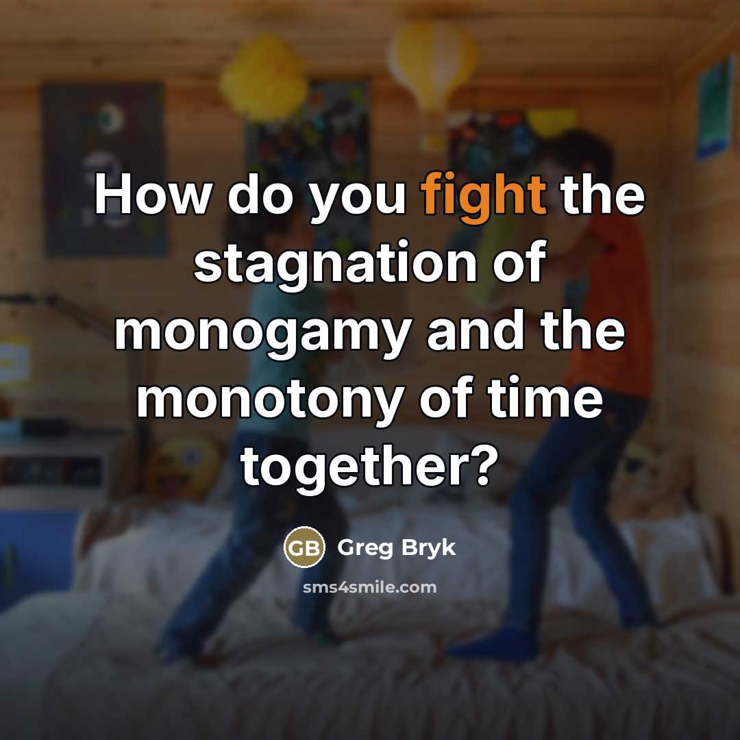 “How do you fight the stagnation of monogamy and the…” quote by Greg Bryk
