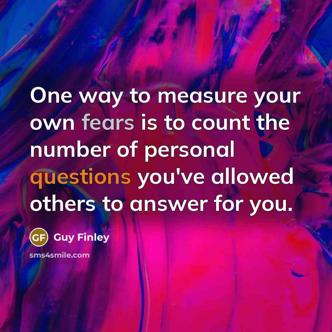 “One way to measure your own fears is to count…” quote by Guy Finley