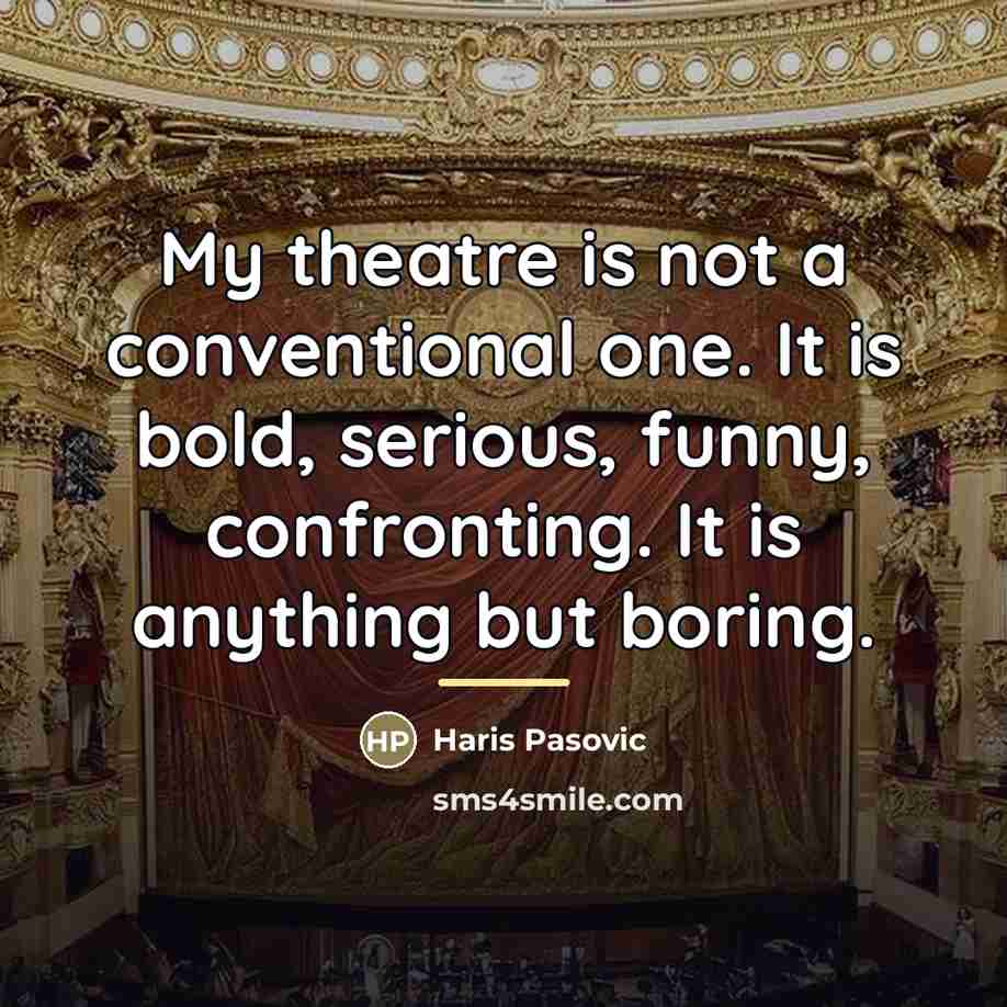 “My theatre is not a conventional one. It is bold,…” quote by Haris Pasovic