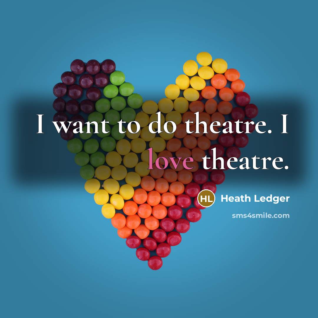 “I want to do theatre. I love theatre.…” quote by Heath Ledger