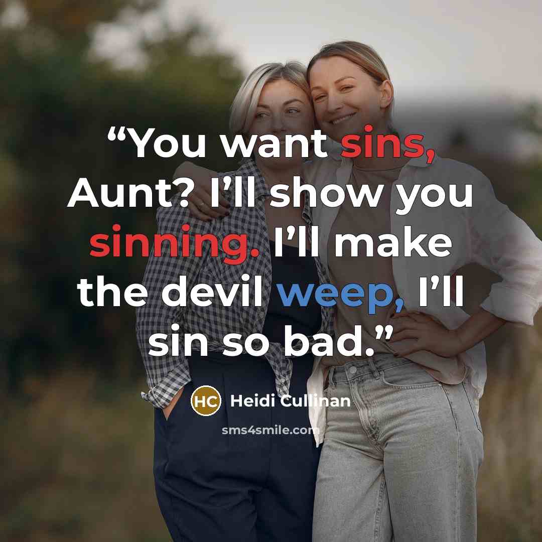 “You want sins, Aunt? I’ll show you sinning. I’ll make the devil weep, I’ll sin so bad.” quote by Heidi Cullinan
