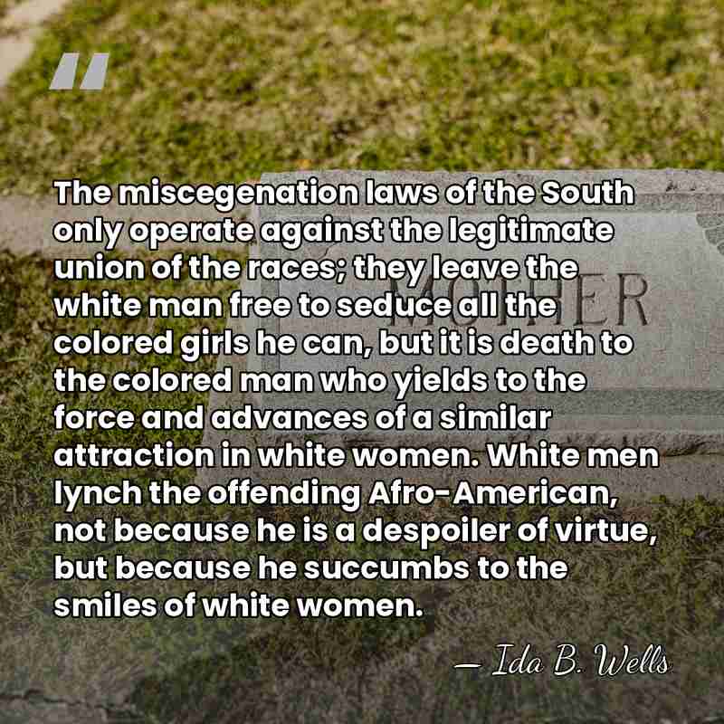 The miscegenation laws of the South only operate against the legitimate union&hellip; - Ida B. Wells