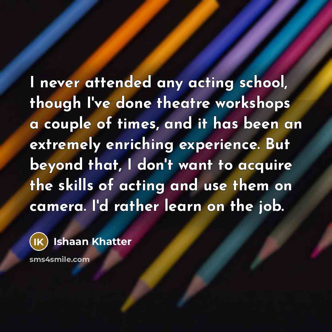 “I never attended any acting school, though I've done theatre…” quote by Ishaan Khatter