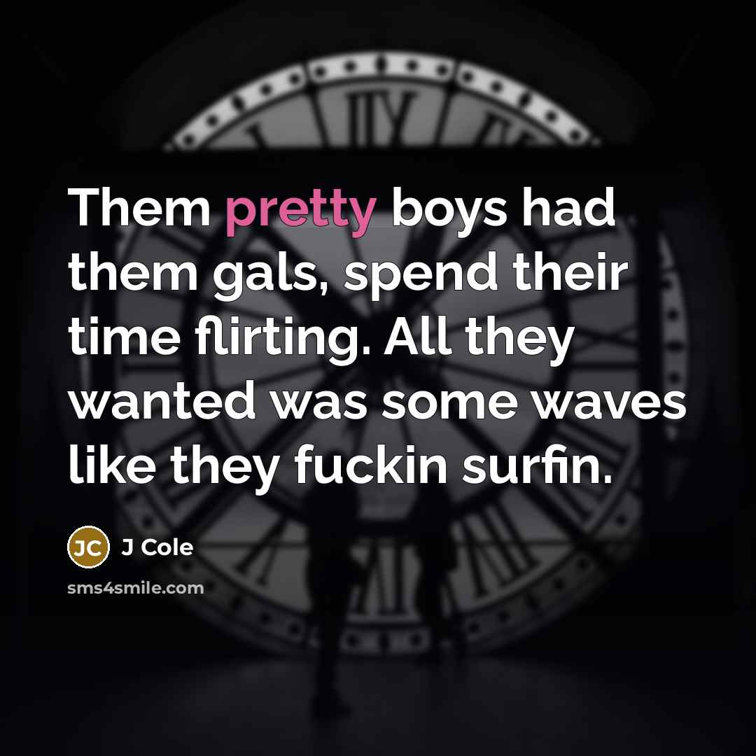 “Them pretty boys had them gals, spend their time flirting.…” quote by J Cole