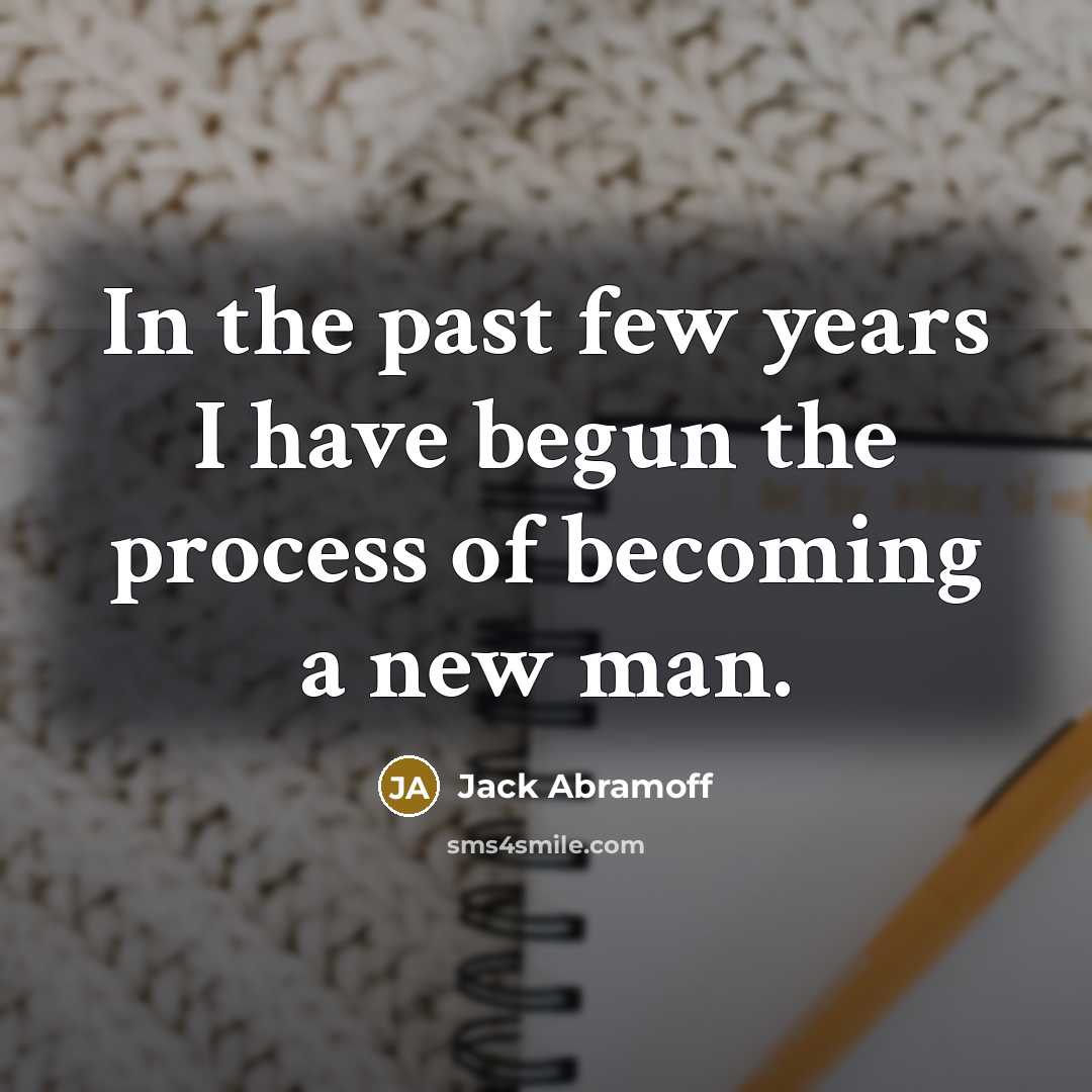 “In the past few years I have begun the process…” quote by Jack Abramoff