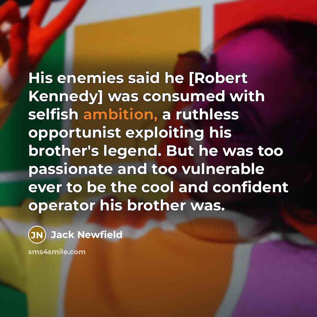“His enemies said he [Robert Kennedy] was consumed with selfish…” quote by Jack Newfield
