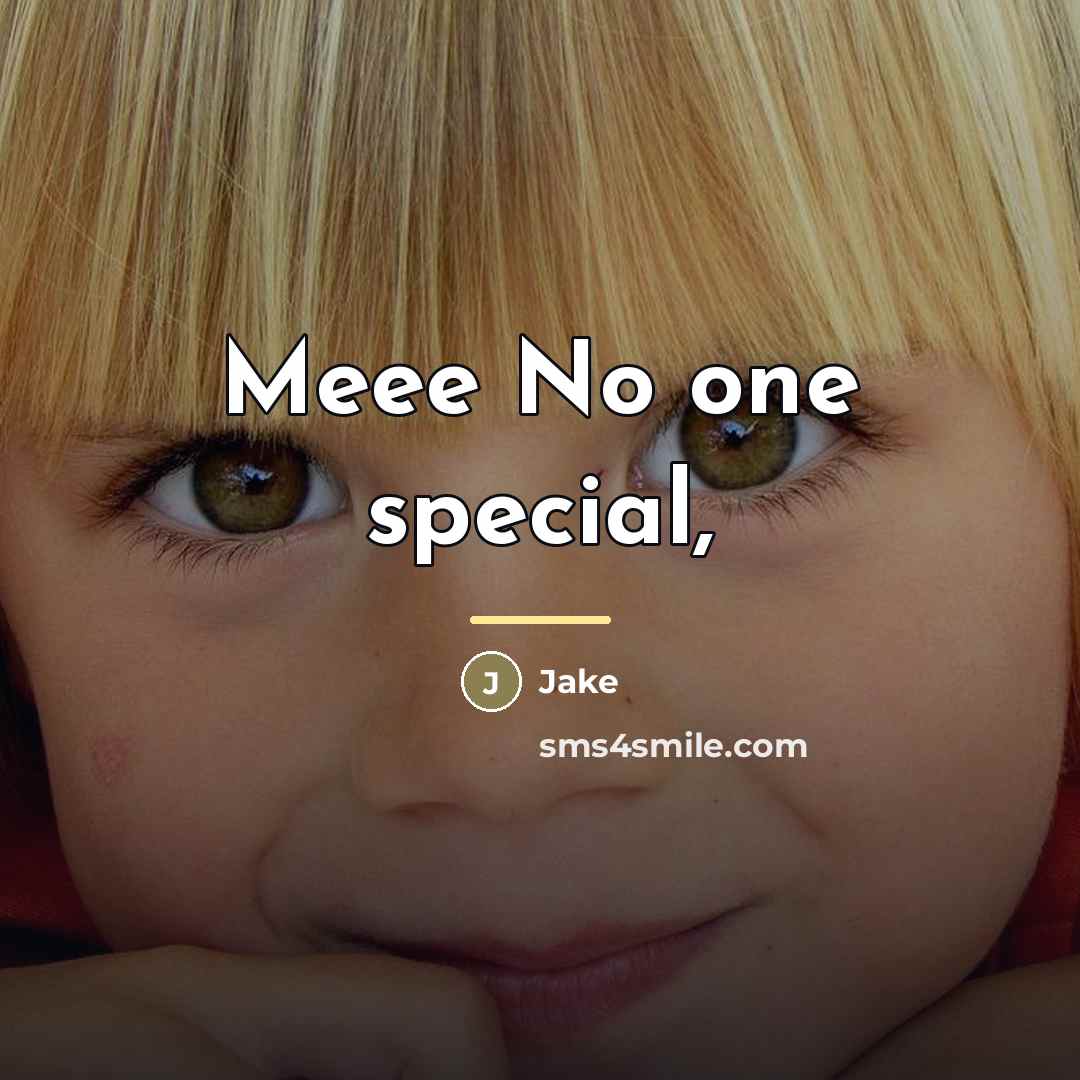 “Meee No one special,…” quote by Jake