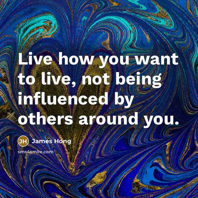 “Live how you want to live, not being influenced by…” quote by James Hong